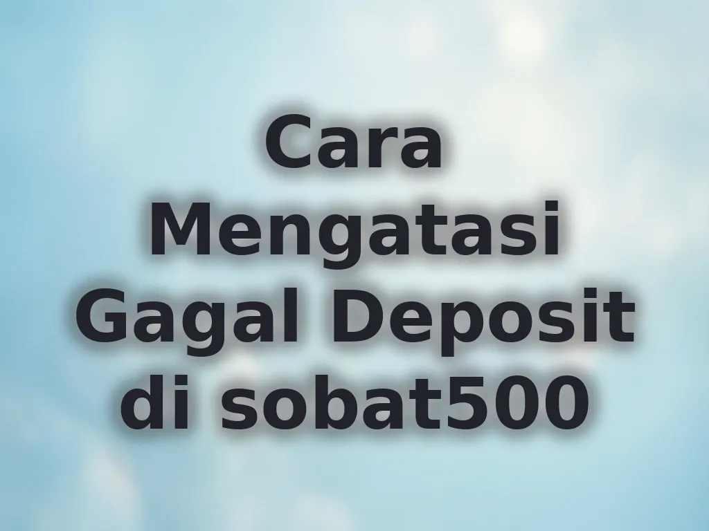 Cara Mengatasi Gagal Deposit di sobat500