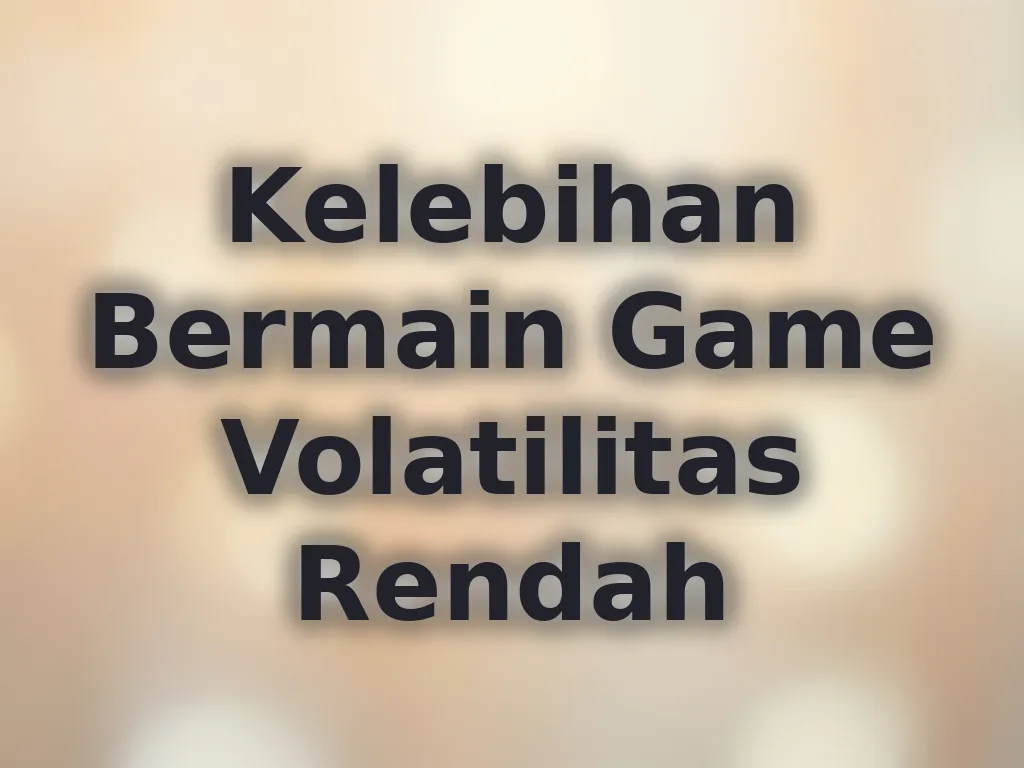 Kelebihan Bermain Game Volatilitas Rendah